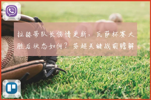 拉赫蒂队长伤情更新，瓦萨杯赛大胜后状态如何？芬超关键战前瞻解读