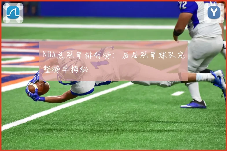 NBA总冠军排行榜:历届冠军球队完整榜单揭秘