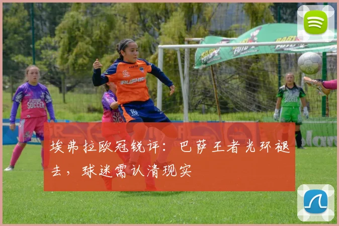 埃弗拉欧冠锐评：巴萨王者光环褪去，球迷需认清现实